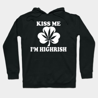 Kiss Me Im Highrish - Funny, Inappropriate Offensive St Patricks Day Drinking Team Shirt, Irish Pride, Irish Drinking Squad, St Patricks Day 2018, St Pattys Day, St Patricks Day Shirts Hoodie